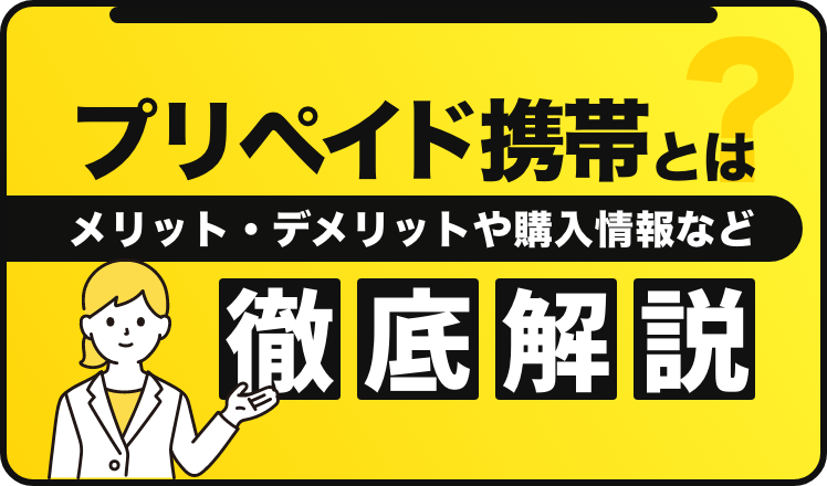 プリペイド携帯とは？メリット・デメリットや購入情報などを徹底解説