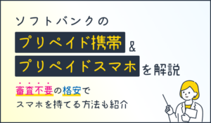 ソフトバンクのプリペイド携帯/プリペイドスマホを解説！審査不要の格安でスマホを持てる方法も紹介
