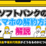ソフトバンクのスマホの解約方法を解説！