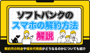 ソフトバンクのスマホの解約方法を解説！解約月の料金や端末代残債がどうなるのかについても紹介