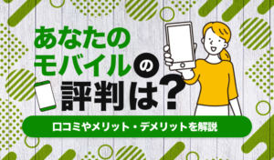 あなたのモバイルの評判は？口コミやメリット・デメリットを解説