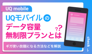 UQモバイルのデータ容量無制限プランとは？ギガ使い放題になる方法などを解説